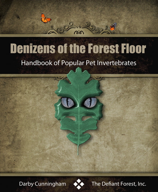 Denizens of the Forest Floor - 35 Chapter Handbook of Popular Pet Invertebrates
