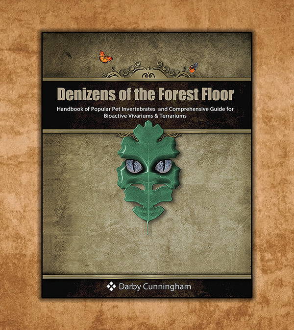Denizens of the Forest Floor - Handbook of Popular Pet Invertebrates and Comprehensive Guide for Bioactive Vivariums & Terrariums