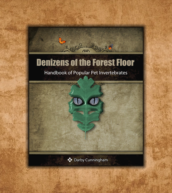 Denizens of the Forest Floor - Handbook of Popular Pet Invertebrates